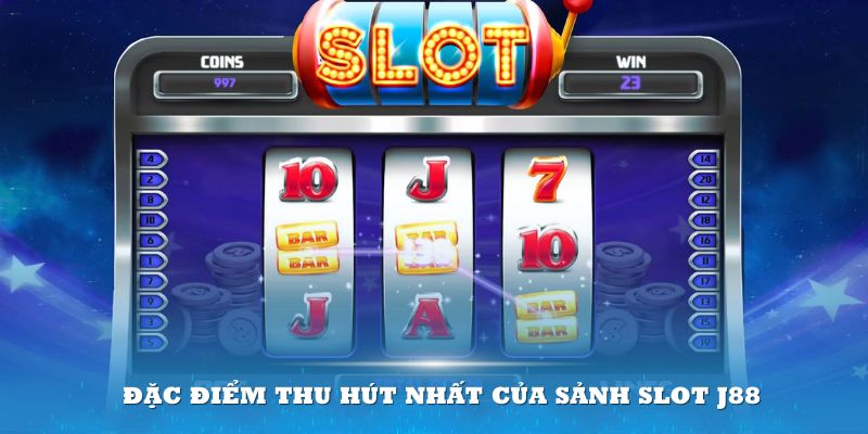 Đặc điểm thu hút nhất của sảnh slot J88