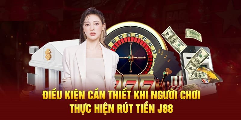 J88 & Điều kiện cho người chơi muốn rút tiền