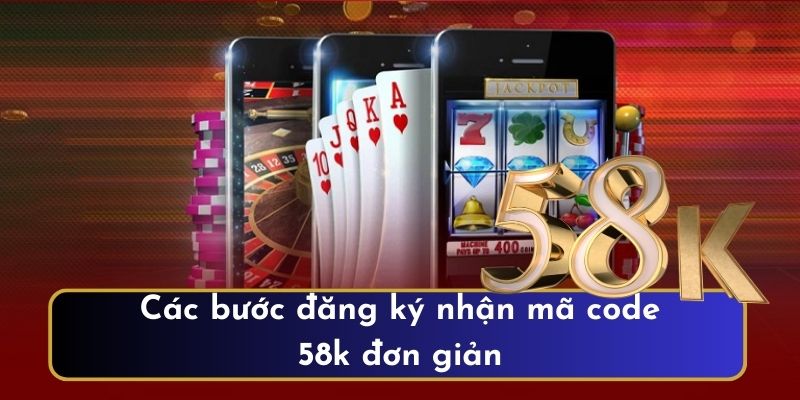 Các bước đăng ký nhận mã code 58k đơn giản
